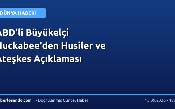 ABD'li Büyükelçi Huckabee'den Husiler ve Ateşkes Açıklaması
