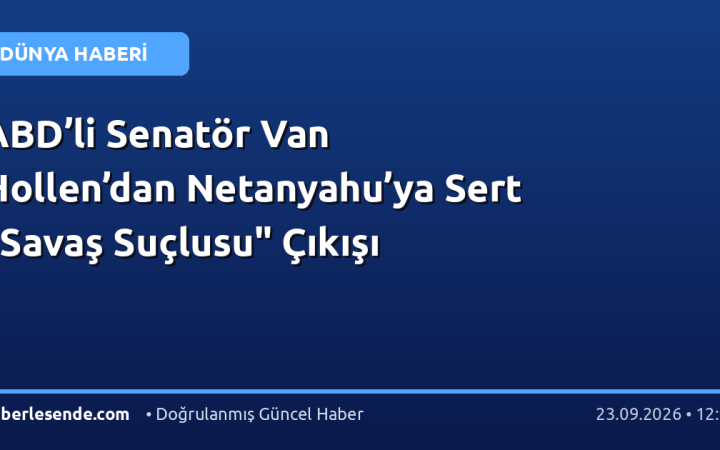ABD’li Senatör Van Hollen’dan Netanyahu’ya Sert "Savaş Suçlusu" Çıkışı