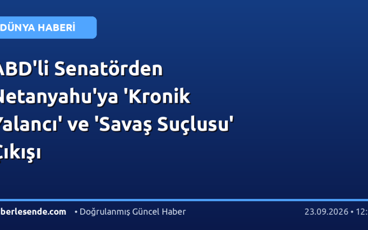 ABD'li Senatörden Netanyahu'ya 'Kronik Yalancı' ve 'Savaş Suçlusu' Çıkışı
