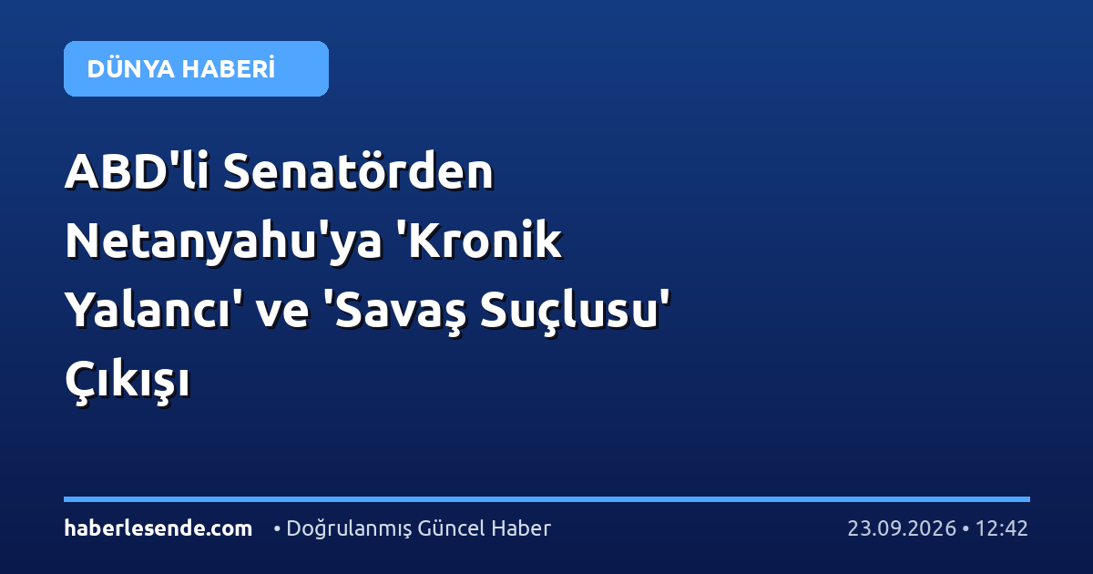 ABD'li Senatörden Netanyahu'ya 'Kronik Yalancı' ve 'Savaş Suçlusu' Çıkışı