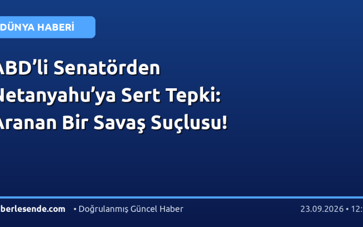 ABD’li Senatörden Netanyahu’ya Sert Tepki: Aranan Bir Savaş Suçlusu!