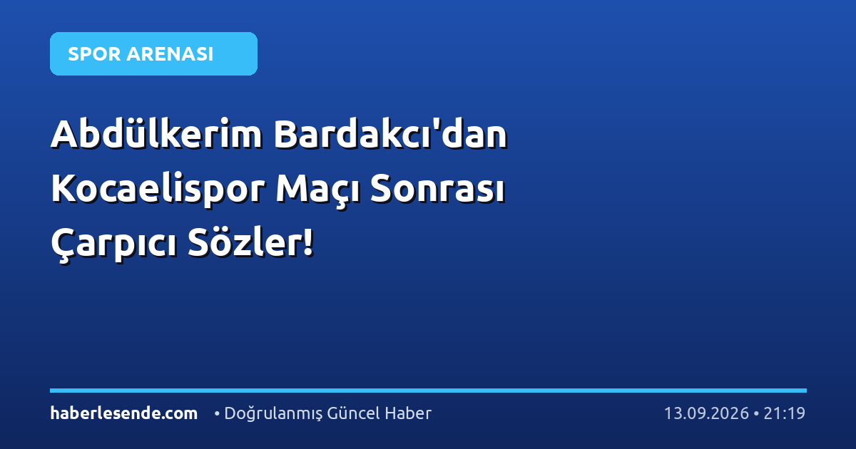 Abdülkerim Bardakcı'dan Kocaelispor Maçı Sonrası Çarpıcı Sözler!