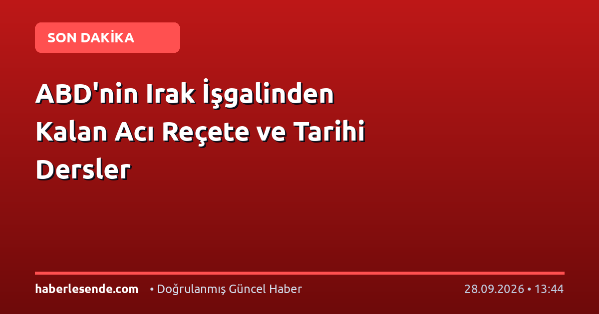 ABD'nin Irak İşgalinden Kalan Acı Reçete ve Tarihi Dersler