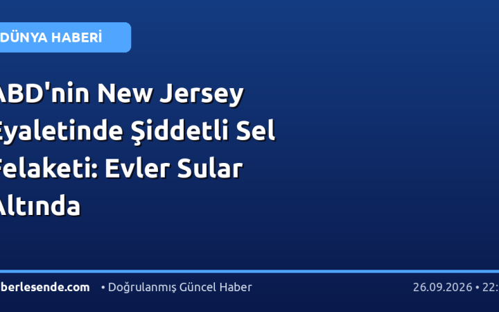 ABD'nin New Jersey Eyaletinde Şiddetli Sel Felaketi: Evler Sular Altında