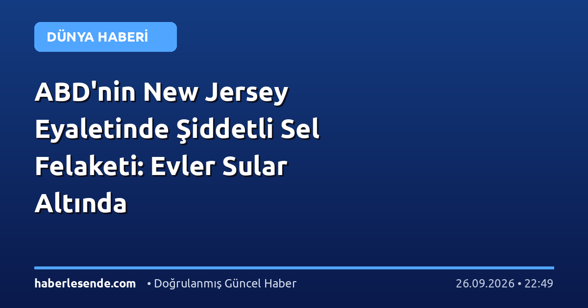 ABD'nin New Jersey Eyaletinde Şiddetli Sel Felaketi: Evler Sular Altında