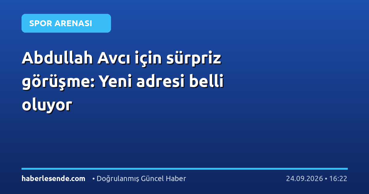 Abdullah Avcı için sürpriz görüşme: Yeni adresi belli oluyor