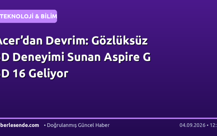 Acer’dan Devrim: Gözlüksüz 3D Deneyimi Sunan Aspire G 3D 16 Geliyor