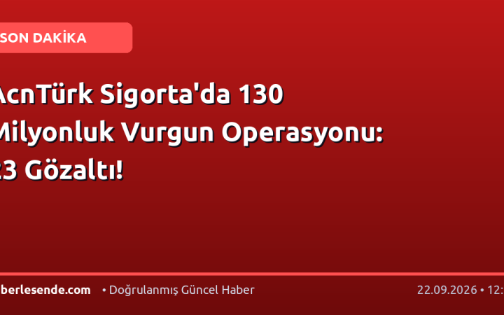 AcnTürk Sigorta'da 130 Milyonluk Vurgun Operasyonu: 23 Gözaltı!