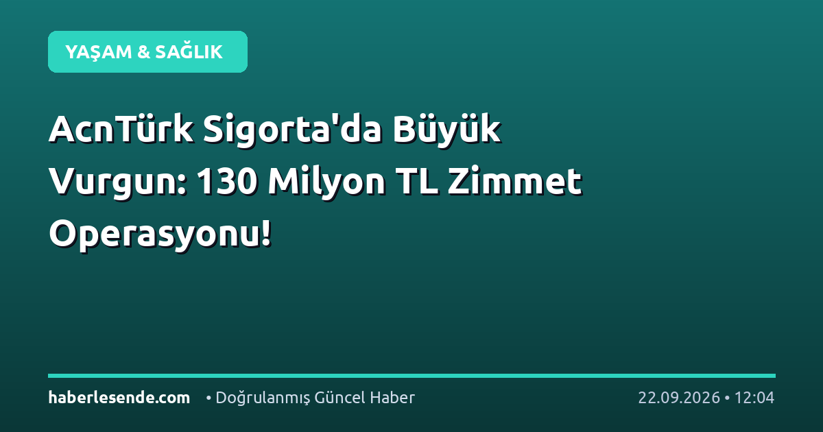 AcnTürk Sigorta'da Büyük Vurgun: 130 Milyon TL Zimmet Operasyonu!