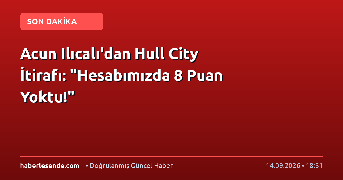 Acun Ilıcalı'dan Hull City İtirafı: "Hesabımızda 8 Puan Yoktu!"