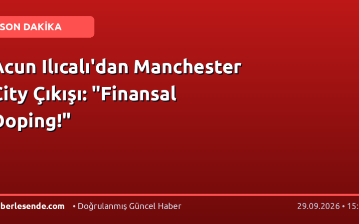 Acun Ilıcalı'dan Manchester City Çıkışı: "Finansal Doping!"