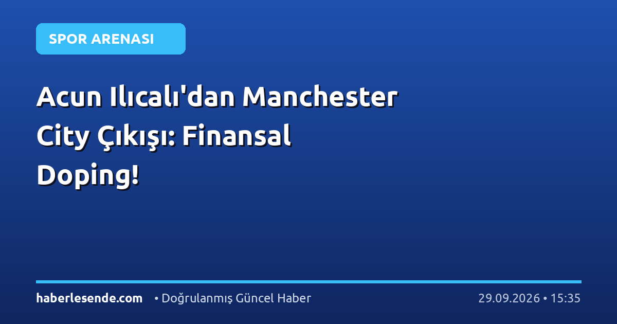 Acun Ilıcalı'dan Manchester City Çıkışı: Finansal Doping!