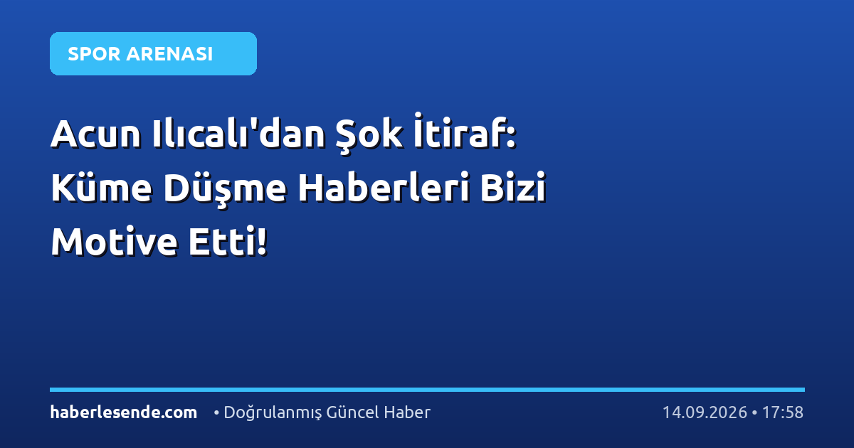 Acun Ilıcalı'dan Şok İtiraf: Küme Düşme Haberleri Bizi Motive Etti!