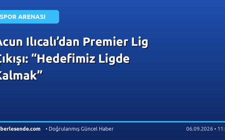 Acun Ilıcalı’dan Premier Lig Çıkışı: “Hedefimiz Ligde Kalmak”