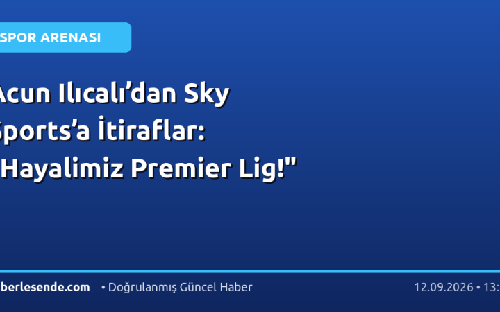 Acun Ilıcalı’dan Sky Sports’a İtiraflar: "Hayalimiz Premier Lig!"