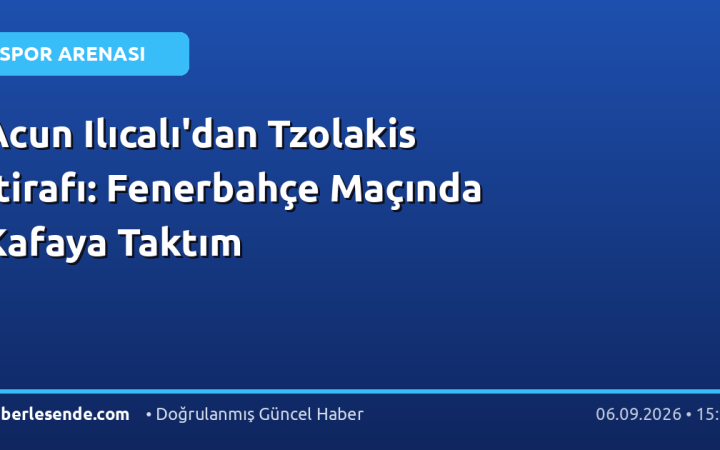 Acun Ilıcalı'dan Tzolakis İtirafı: Fenerbahçe Maçında Kafaya Taktım