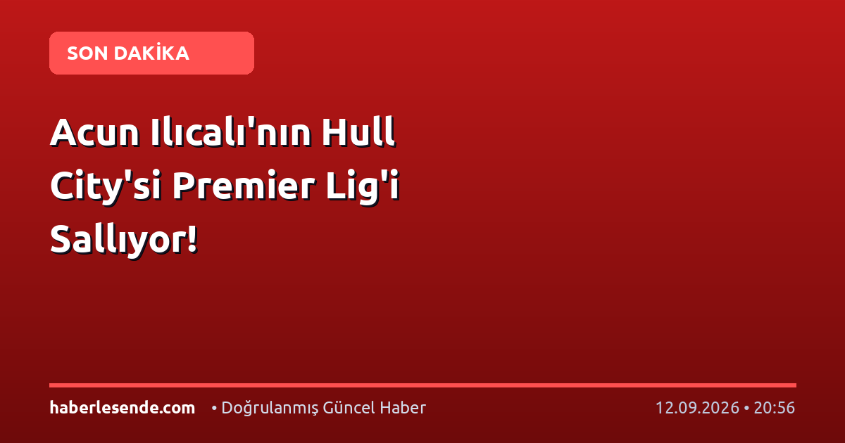 Acun Ilıcalı'nın Hull City'si Premier Lig'i Sallıyor!