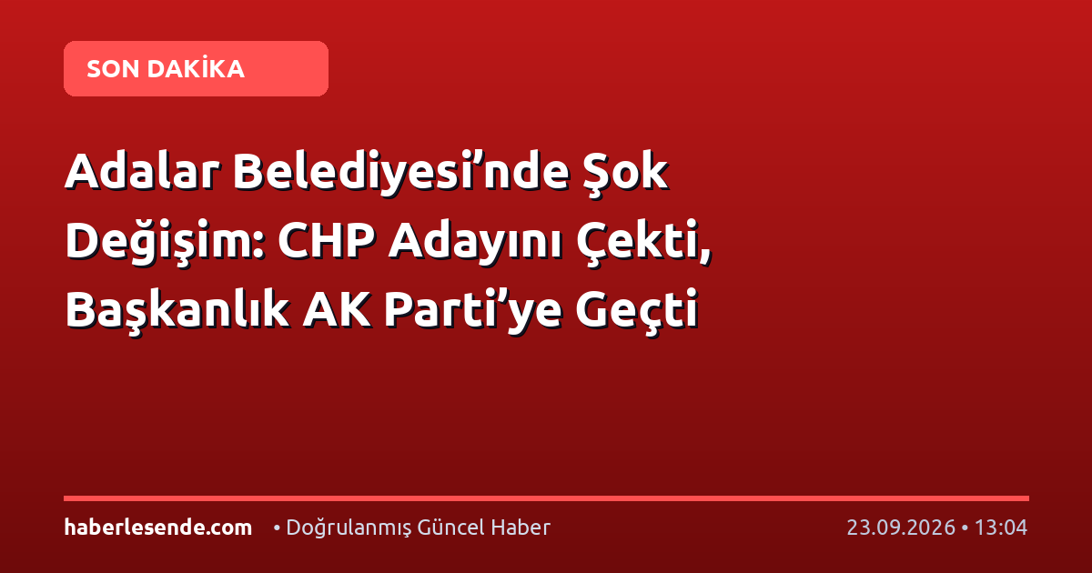 Adalar Belediyesi’nde Şok Değişim: CHP Adayını Çekti, Başkanlık AK Parti’ye Geçti