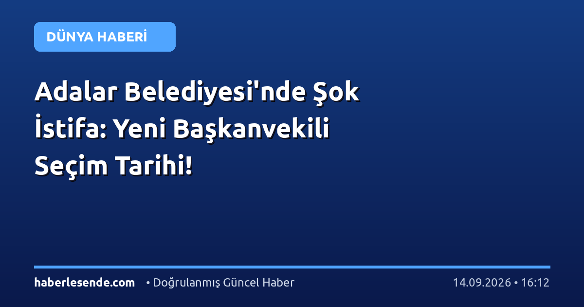 Adalar Belediyesi'nde Şok İstifa: Yeni Başkanvekili Seçim Tarihi!