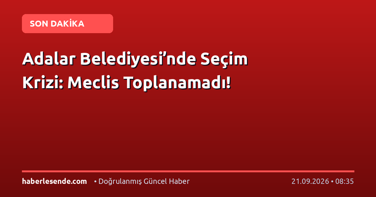 Adalar Belediyesi’nde Seçim Krizi: Meclis Toplanamadı!