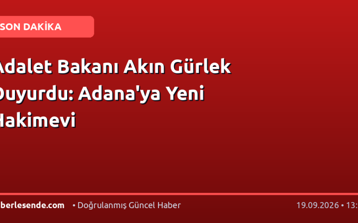 Adalet Bakanı Akın Gürlek Duyurdu: Adana'ya Yeni Hakimevi