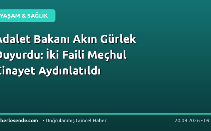 Adalet Bakanı Akın Gürlek Duyurdu: İki Faili Meçhul Cinayet Aydınlatıldı