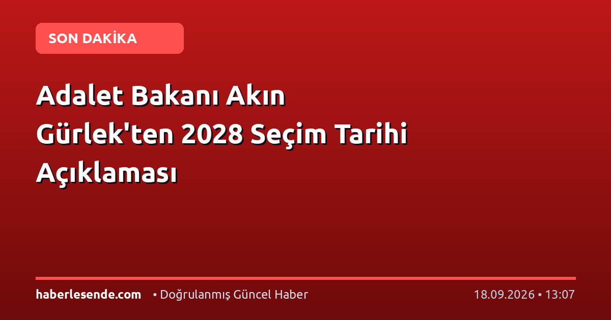 Adalet Bakanı Akın Gürlek'ten 2028 Seçim Tarihi Açıklaması
