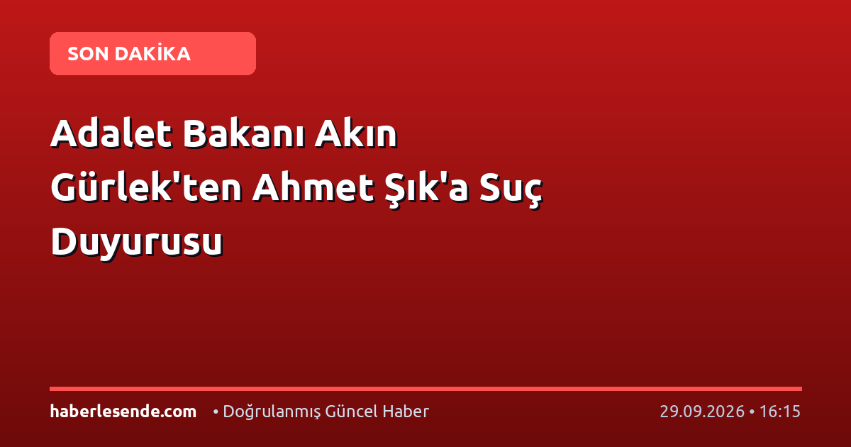 Adalet Bakanı Akın Gürlek'ten Ahmet Şık'a Suç Duyurusu