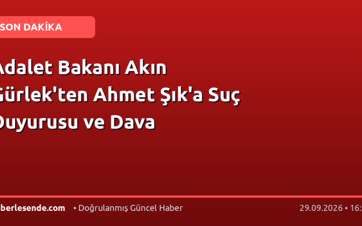 Adalet Bakanı Akın Gürlek'ten Ahmet Şık'a Suç Duyurusu ve Dava