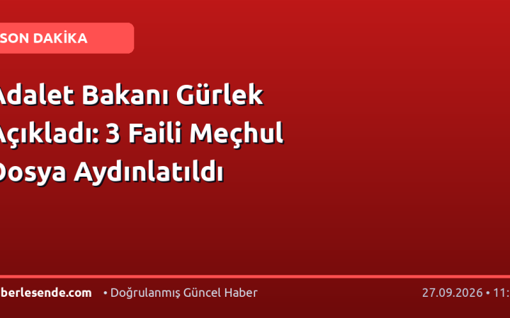 Adalet Bakanı Gürlek Açıkladı: 3 Faili Meçhul Dosya Aydınlatıldı