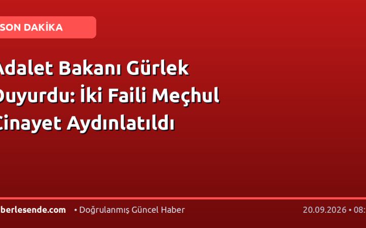 Adalet Bakanı Gürlek Duyurdu: İki Faili Meçhul Cinayet Aydınlatıldı