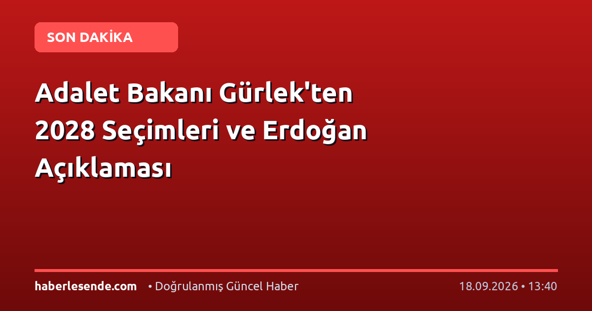 Adalet Bakanı Gürlek'ten 2028 Seçimleri ve Erdoğan Açıklaması
