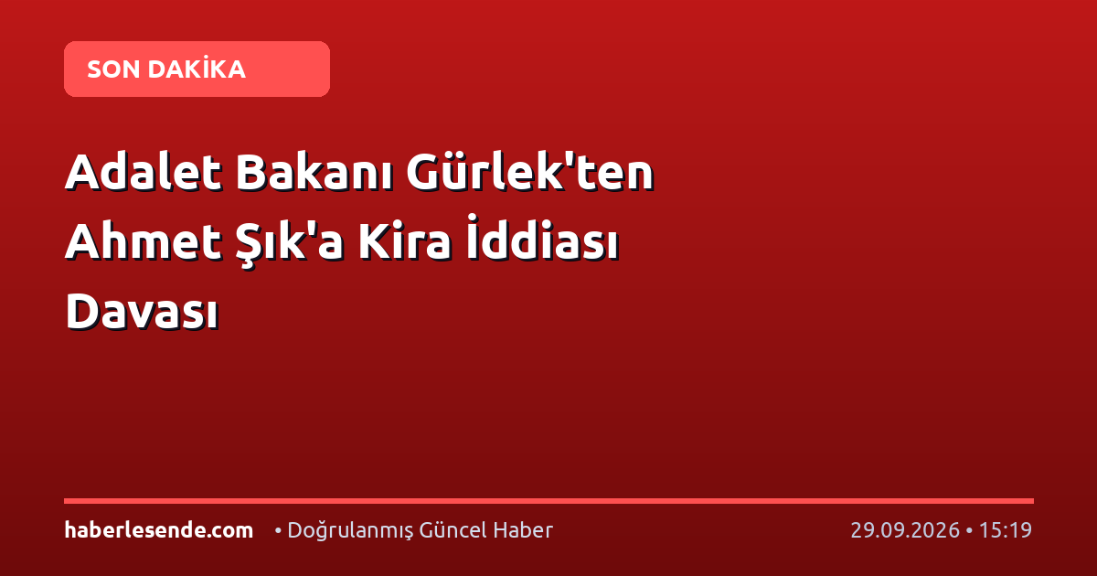 Adalet Bakanı Gürlek'ten Ahmet Şık'a Kira İddiası Davası