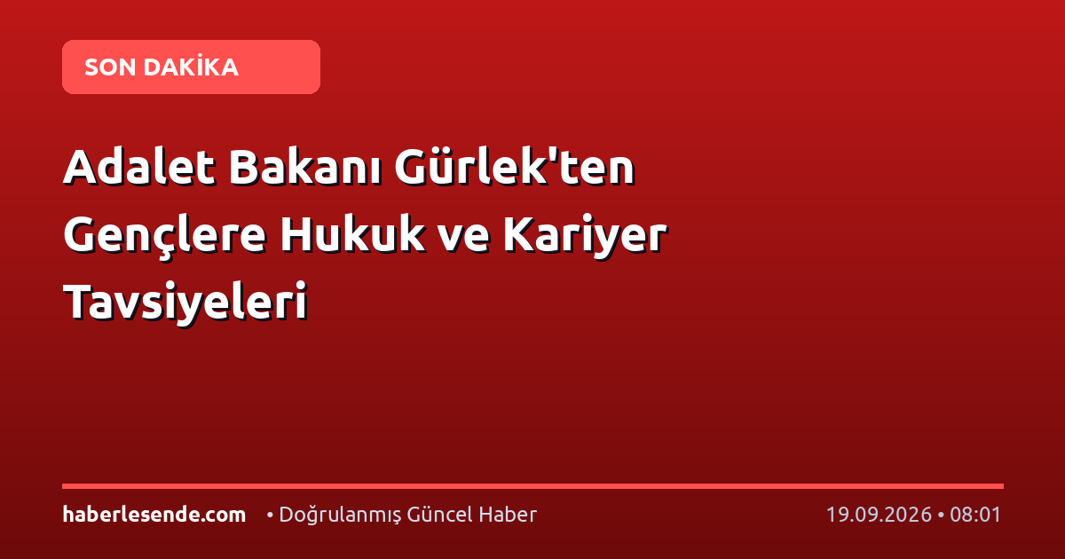 Adalet Bakanı Gürlek'ten Gençlere Hukuk ve Kariyer Tavsiyeleri