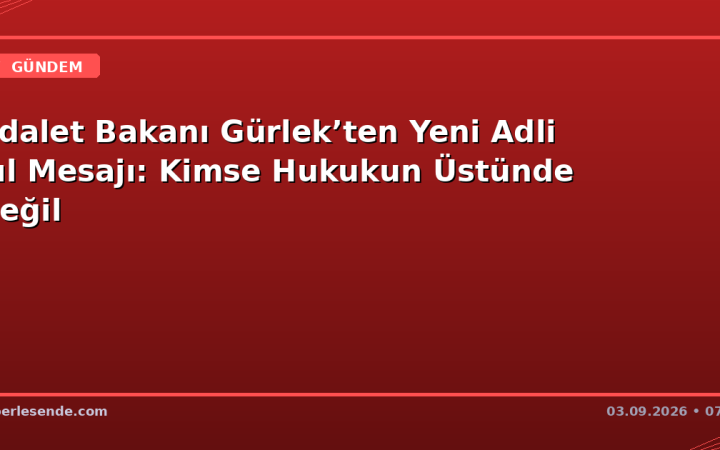 Adalet Bakanı Gürlek’ten Yeni Adli Yıl Mesajı: Kimse Hukukun Üstünde Değil