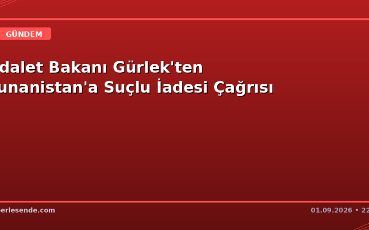 Adalet Bakanı Gürlek'ten Yunanistan'a Suçlu İadesi Çağrısı