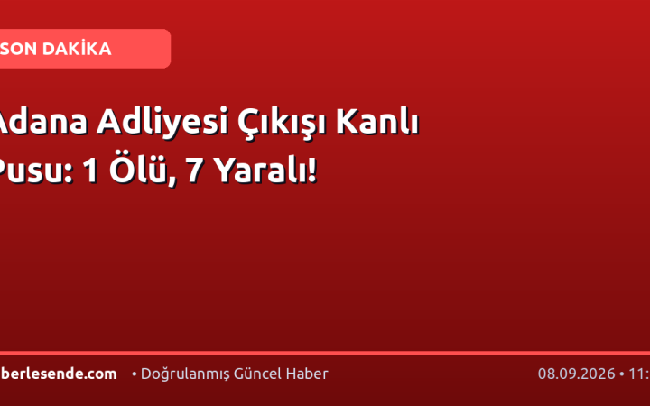 Adana Adliyesi Çıkışı Kanlı Pusu: 1 Ölü, 7 Yaralı!