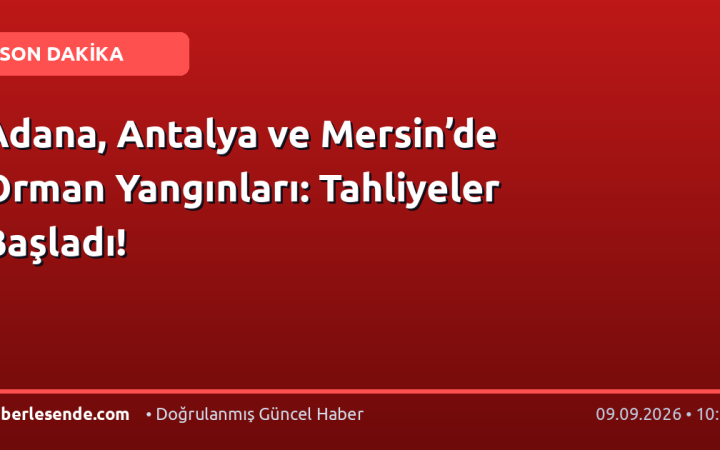 Adana, Antalya ve Mersin’de Orman Yangınları: Tahliyeler Başladı!