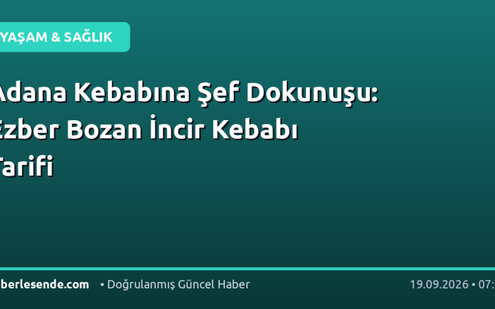 Adana Kebabına Şef Dokunuşu: Ezber Bozan İncir Kebabı Tarifi