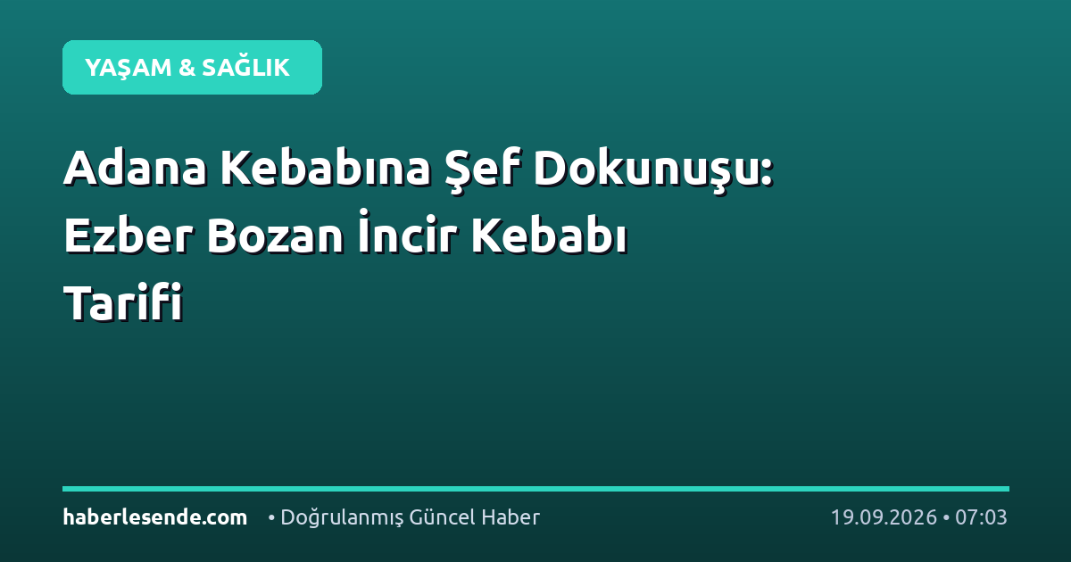 Adana Kebabına Şef Dokunuşu: Ezber Bozan İncir Kebabı Tarifi
