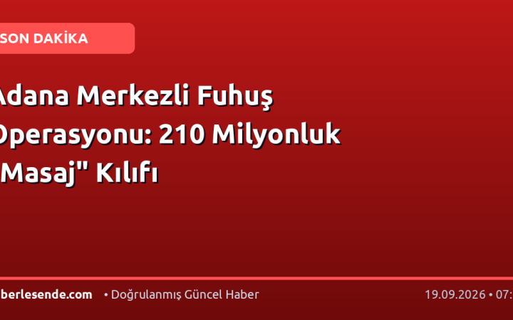 Adana Merkezli Fuhuş Operasyonu: 210 Milyonluk "Masaj" Kılıfı