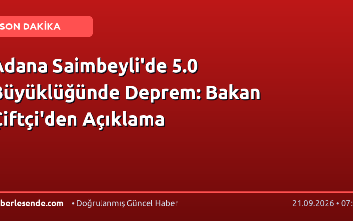 Adana Saimbeyli'de 5.0 Büyüklüğünde Deprem: Bakan Çiftçi'den Açıklama