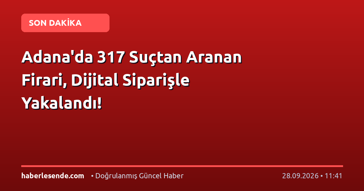 Adana'da 317 Suçtan Aranan Firari, Dijital Siparişle Yakalandı!