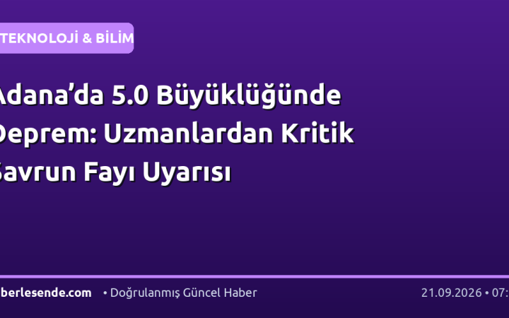 Adana’da 5.0 Büyüklüğünde Deprem: Uzmanlardan Kritik Savrun Fayı Uyarısı