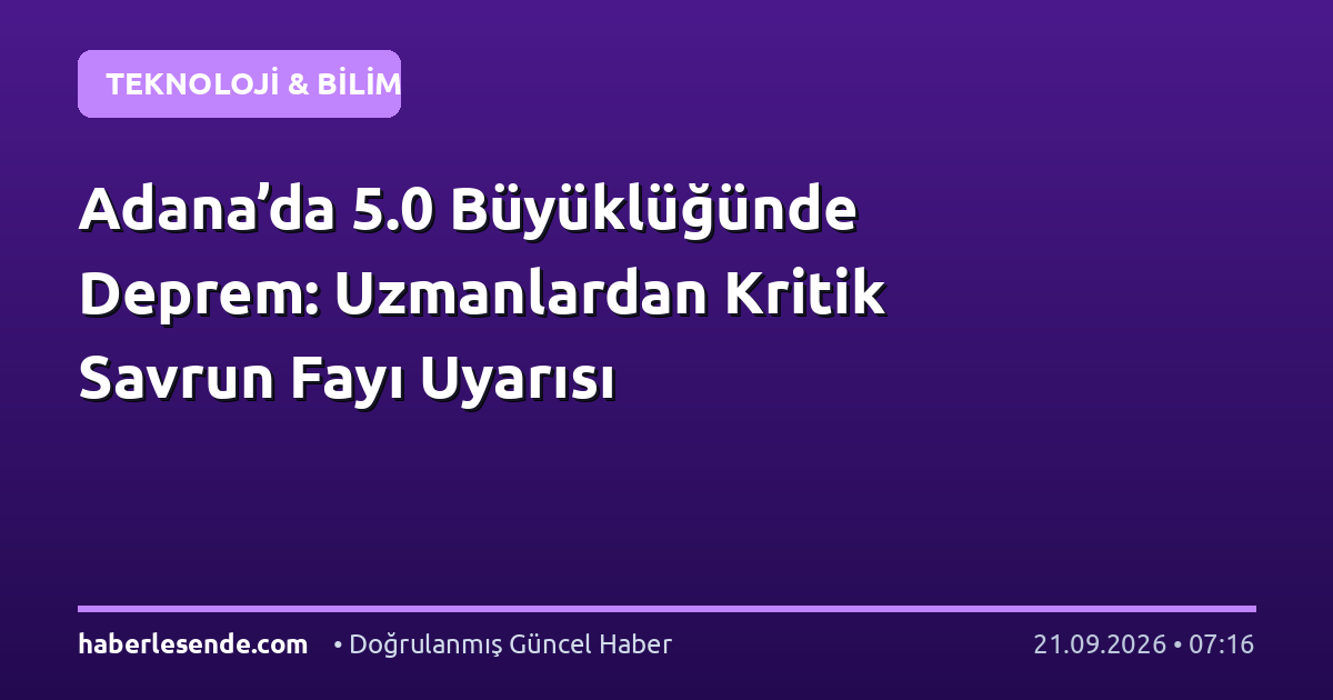 Adana’da 5.0 Büyüklüğünde Deprem: Uzmanlardan Kritik Savrun Fayı Uyarısı
