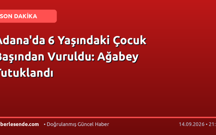 Adana'da 6 Yaşındaki Çocuk Başından Vuruldu: Ağabey Tutuklandı