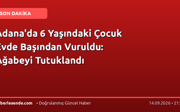 Adana'da 6 Yaşındaki Çocuk Evde Başından Vuruldu: Ağabeyi Tutuklandı