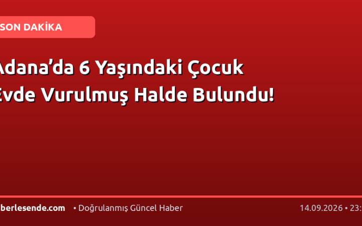 Adana’da 6 Yaşındaki Çocuk Evde Vurulmuş Halde Bulundu!