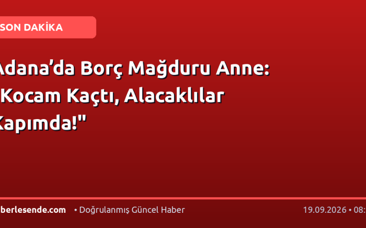 Adana’da Borç Mağduru Anne: "Kocam Kaçtı, Alacaklılar Kapımda!"