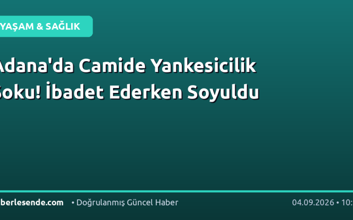 Adana'da Camide Yankesicilik Şoku! İbadet Ederken Soyuldu